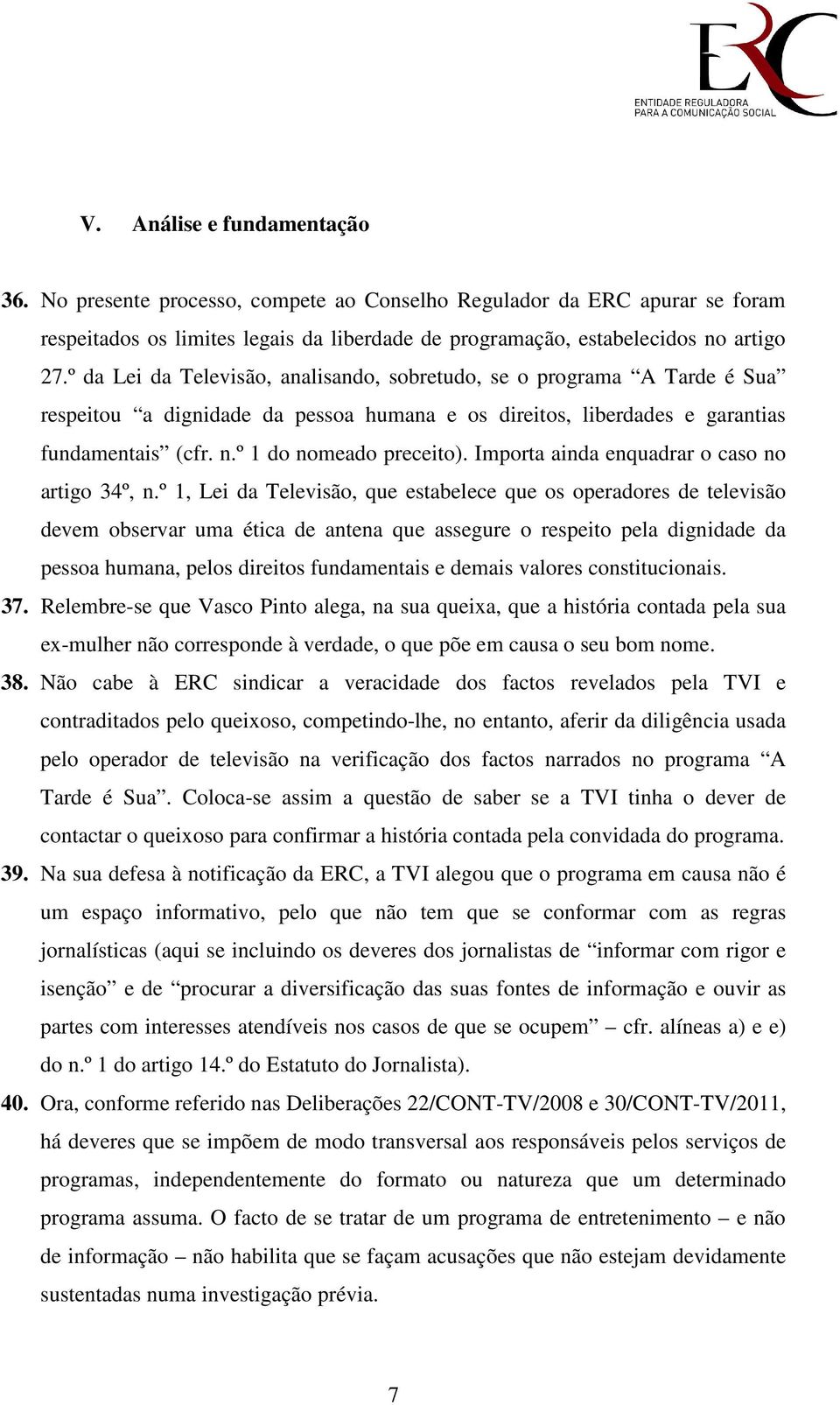 Importa ainda enquadrar o caso no artigo 34º, n.