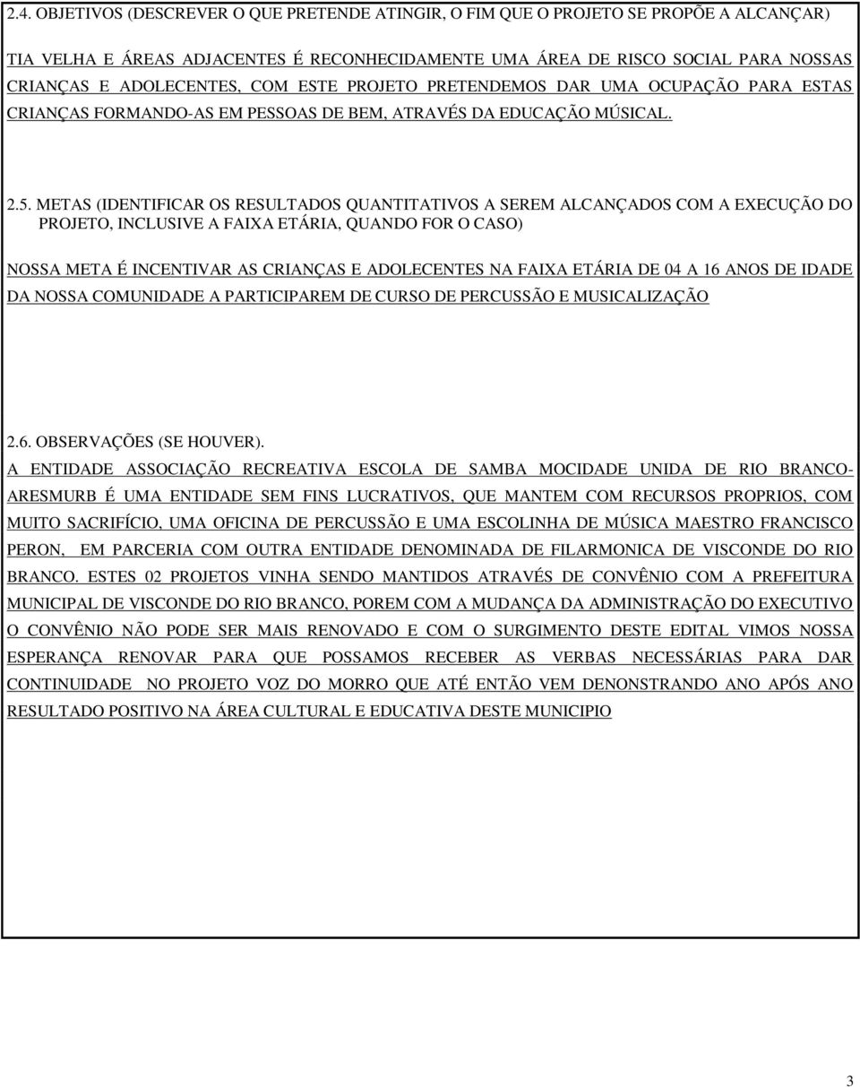 METAS (IDENTIFICAR OS RESULTADOS QUANTITATIVOS A SEREM ALCANÇADOS COM A EXECUÇÃO DO PROJETO, INCLUSIVE A FAIXA ETÁRIA, QUANDO FOR O CASO) NOSSA META É INCENTIVAR AS CRIANÇAS E ADOLECENTES NA FAIXA