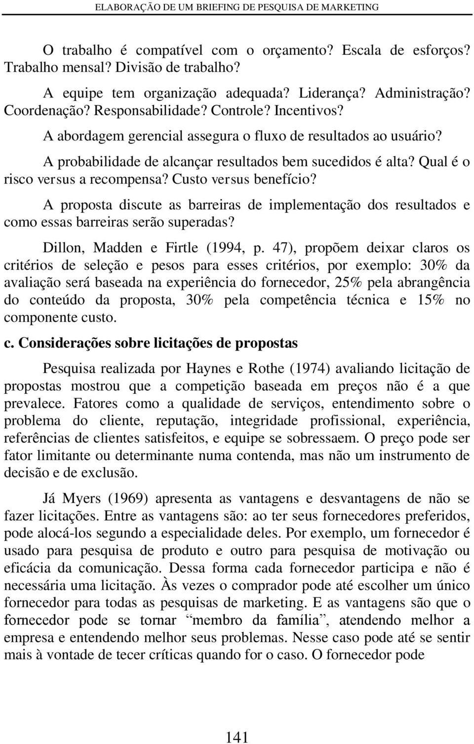 Qual é o risco versus a recompensa? Custo versus benefício? A proposta discute as barreiras de implementação dos resultados e como essas barreiras serão superadas? Dillon, Madden e Firtle (1994, p.