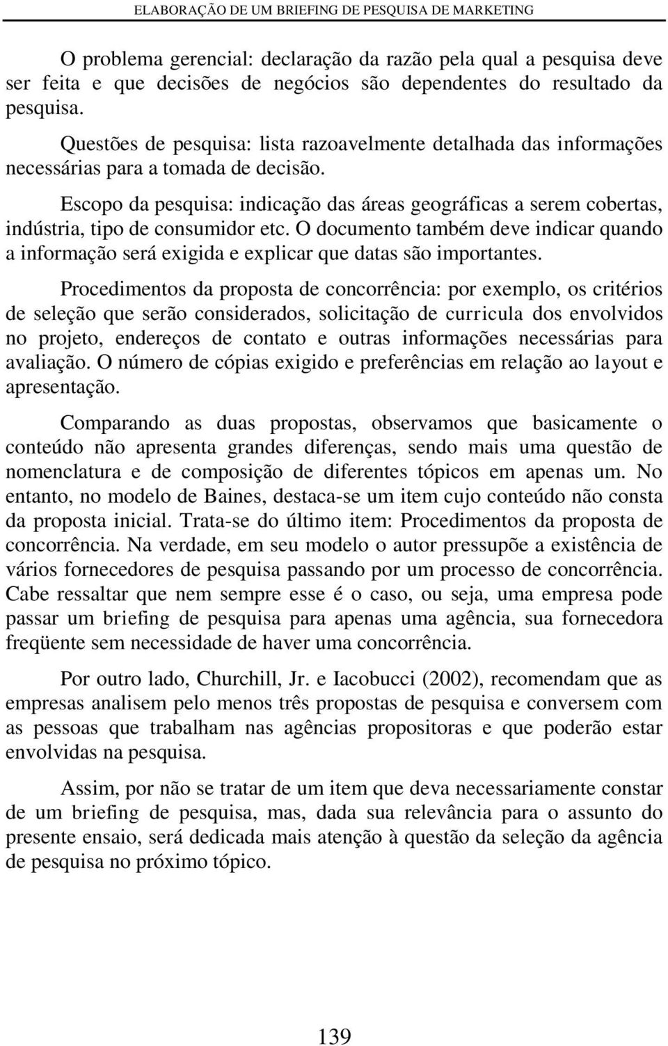 Escopo da pesquisa: indicação das áreas geográficas a serem cobertas, indústria, tipo de consumidor etc.