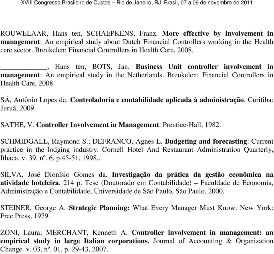 Breukelen: Financial Controllers in Health Care, 2008. SÁ, Antônio Lopes de. Controladoria e contabilidade aplicada à administração. Curitiba: Juruá, 2009. SATHE, V.