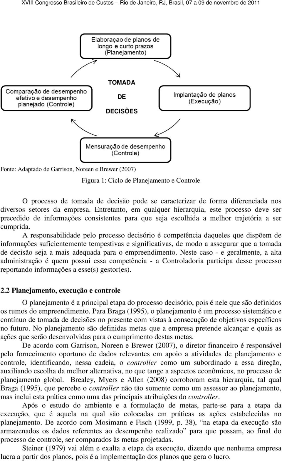 A responsabilidade pelo processo decisório é competência daqueles que dispõem de informações suficientemente tempestivas e significativas, de modo a assegurar que a tomada de decisão seja a mais