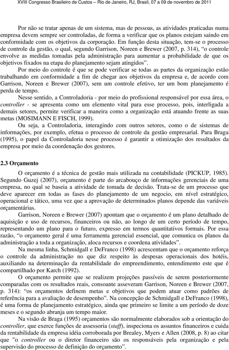 314), o controle envolve as medidas tomadas pela administração para aumentar a probabilidade de que os objetivos fixados na etapa do planejamento sejam atingidos.