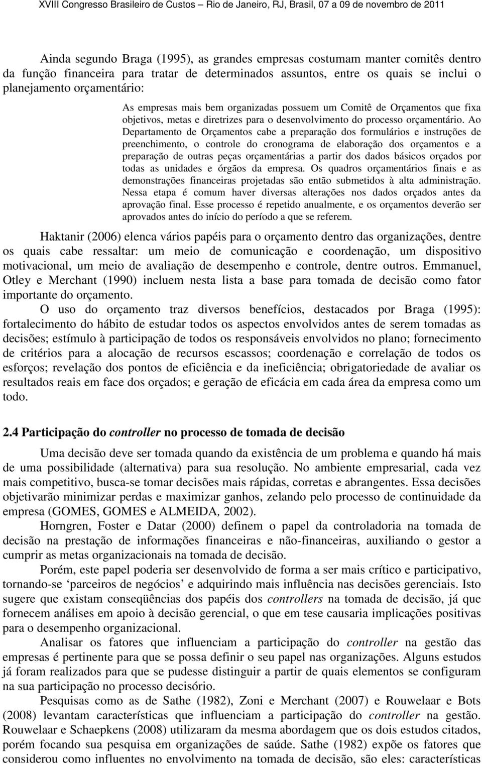 Ao Departamento de Orçamentos cabe a preparação dos formulários e instruções de preenchimento, o controle do cronograma de elaboração dos orçamentos e a preparação de outras peças orçamentárias a