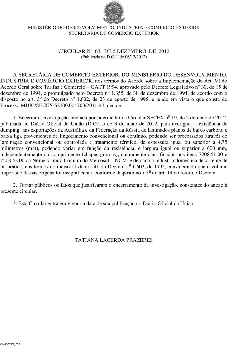 355, de 30 de dezembro de 1994, de acordo com o disposto no art. 3 o do Decreto n o 1.602, de 23 de agosto de 1995, e tendo em vista o que consta do Processo MDIC/SECEX 52100.