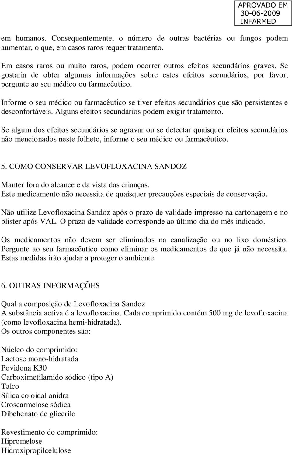 Se gostaria de obter algumas informações sobre estes efeitos secundários, por favor, pergunte ao seu médico ou farmacêutico.