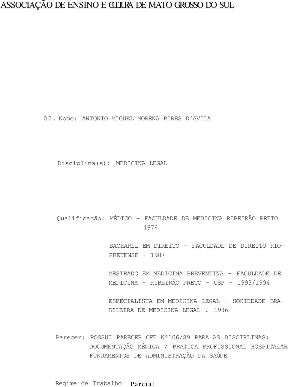 DIREITO - FACULDADE DE DIREITO RIO- PRETENSE - 1987 MESTRADO EM MEDICINA PREVENTINA - FACULDADE DE MEDICINA - RIBEIRÃO PRETO - USP - 1993/1994