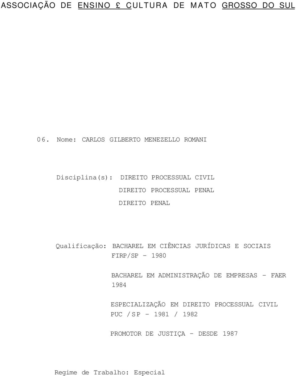 DIREITO PENAL Qualificação: BACHAREL EM CIÊNCIAS JURÍDICAS E SOCIAIS FIRP/SP - 1980 BACHAREL EM