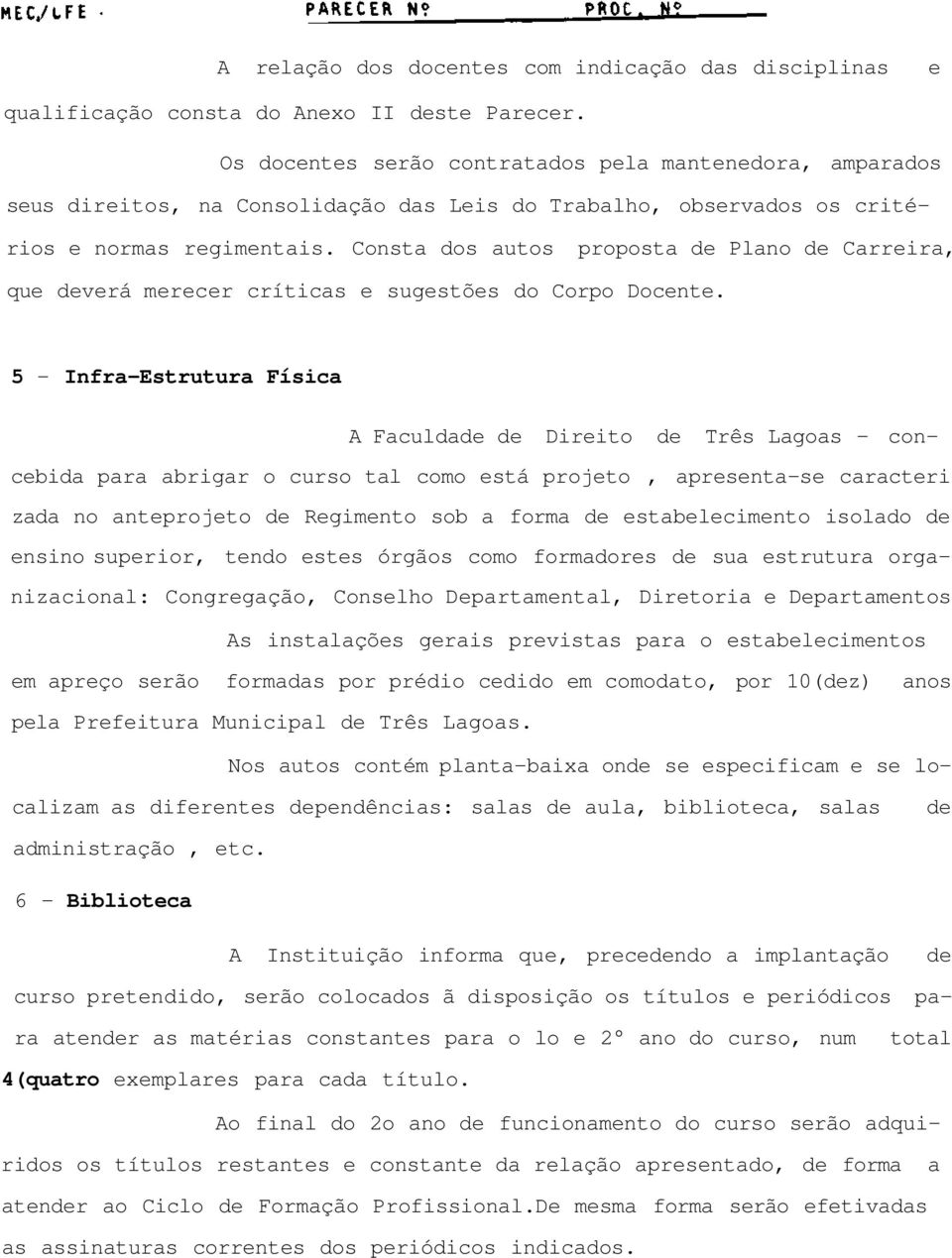 Consta dos autos proposta de Plano de Carreira, que deverá merecer críticas e sugestões do Corpo Docente.