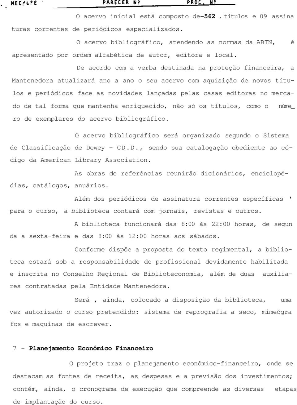 De acordo com a verba destinada na proteção financeira, a Mantenedora atualizará ano a ano o seu acervo com aquisição de novos títulos e periódicos face as novidades lançadas pelas casas editoras no