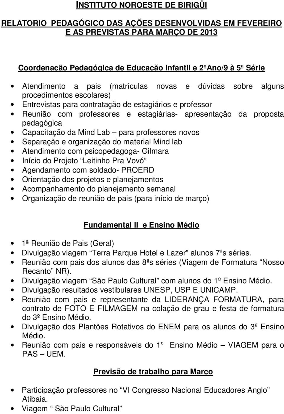 pedagógica Capacitação da Mind Lab para professores novos Separação e organização do material Mind lab Atendimento com psicopedagoga- Gilmara Início do Projeto Leitinho Pra Vovó Agendamento com