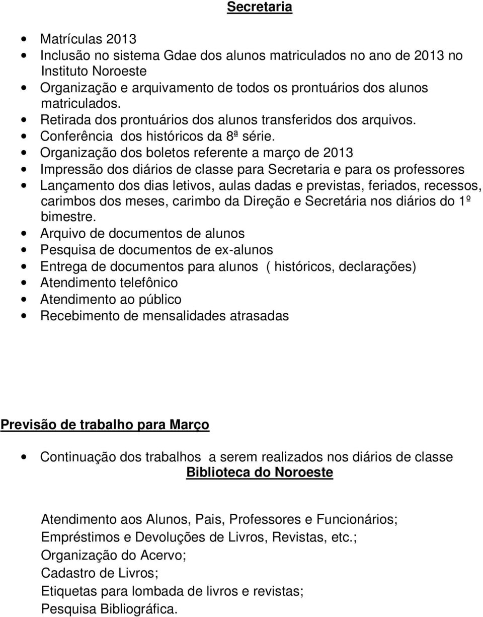 Organização dos boletos referente a março de 2013 Impressão dos diários de classe para Secretaria e para os professores Lançamento dos dias letivos, aulas dadas e previstas, feriados, recessos,