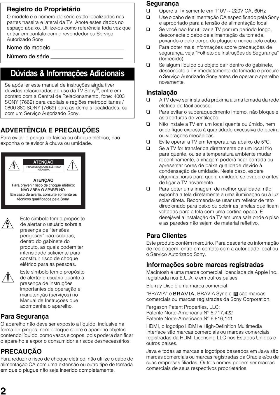 Nome do modelo Número de série Dúvidas & Informações Adicionais Se após ler este manual de instruções ainda tiver dúvidas relacionadas ao uso da TV Sony, entre em contato com a Central de