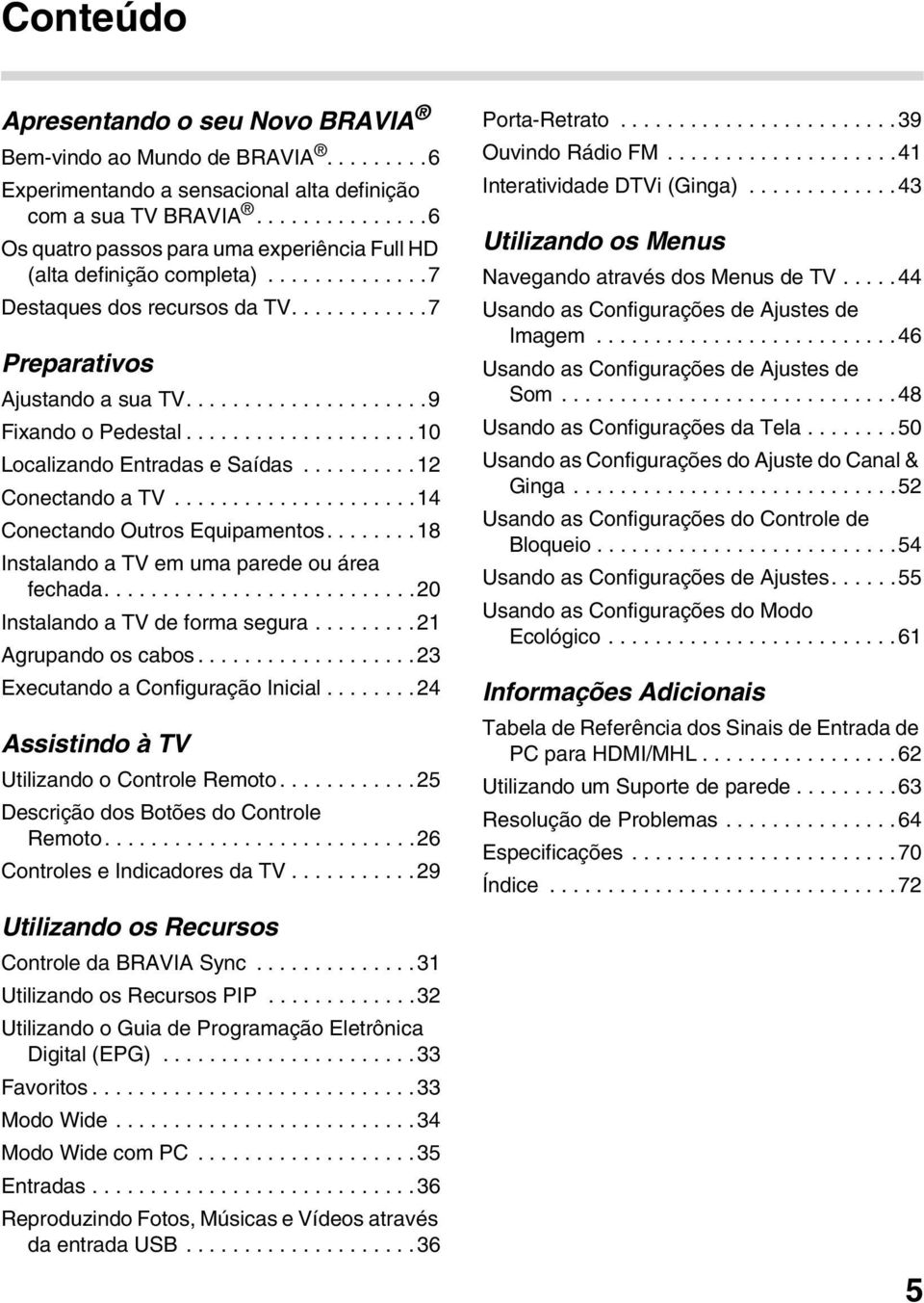 ...................10 Localizando Entradas e Saídas..........12 Conectando a TV.....................14 Conectando Outros Equipamentos........18 Instalando a TV em uma parede ou área fechada.