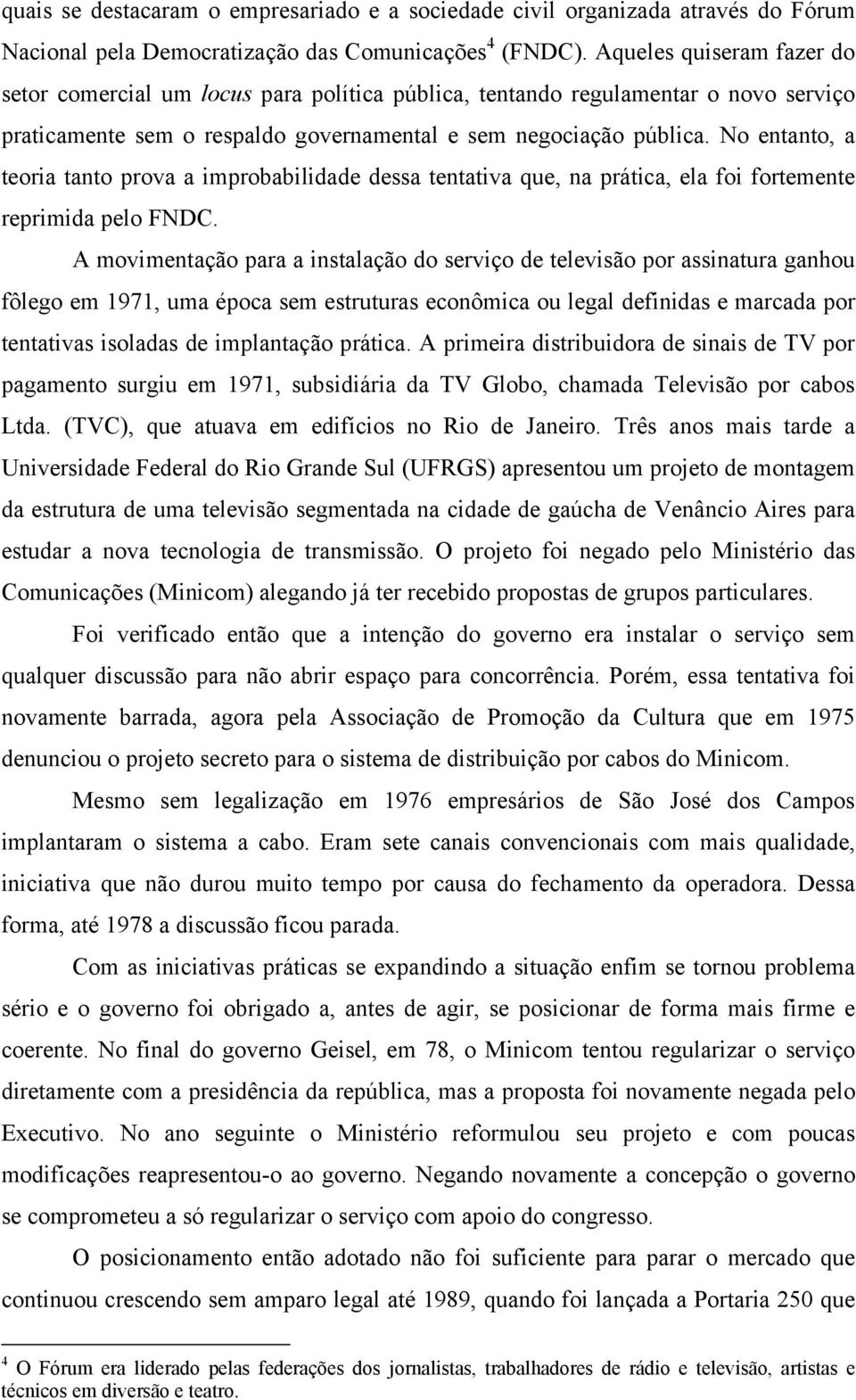 No entanto, a teoria tanto prova a improbabilidade dessa tentativa que, na prática, ela foi fortemente reprimida pelo FNDC.