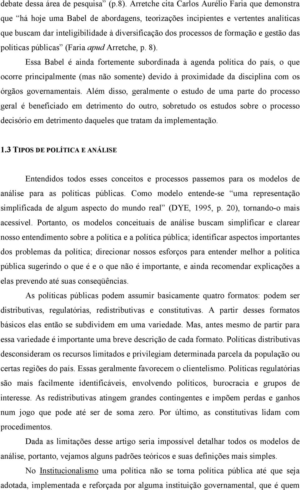 formação e gestão das políticas públicas (Faria apud Arretche, p. 8).