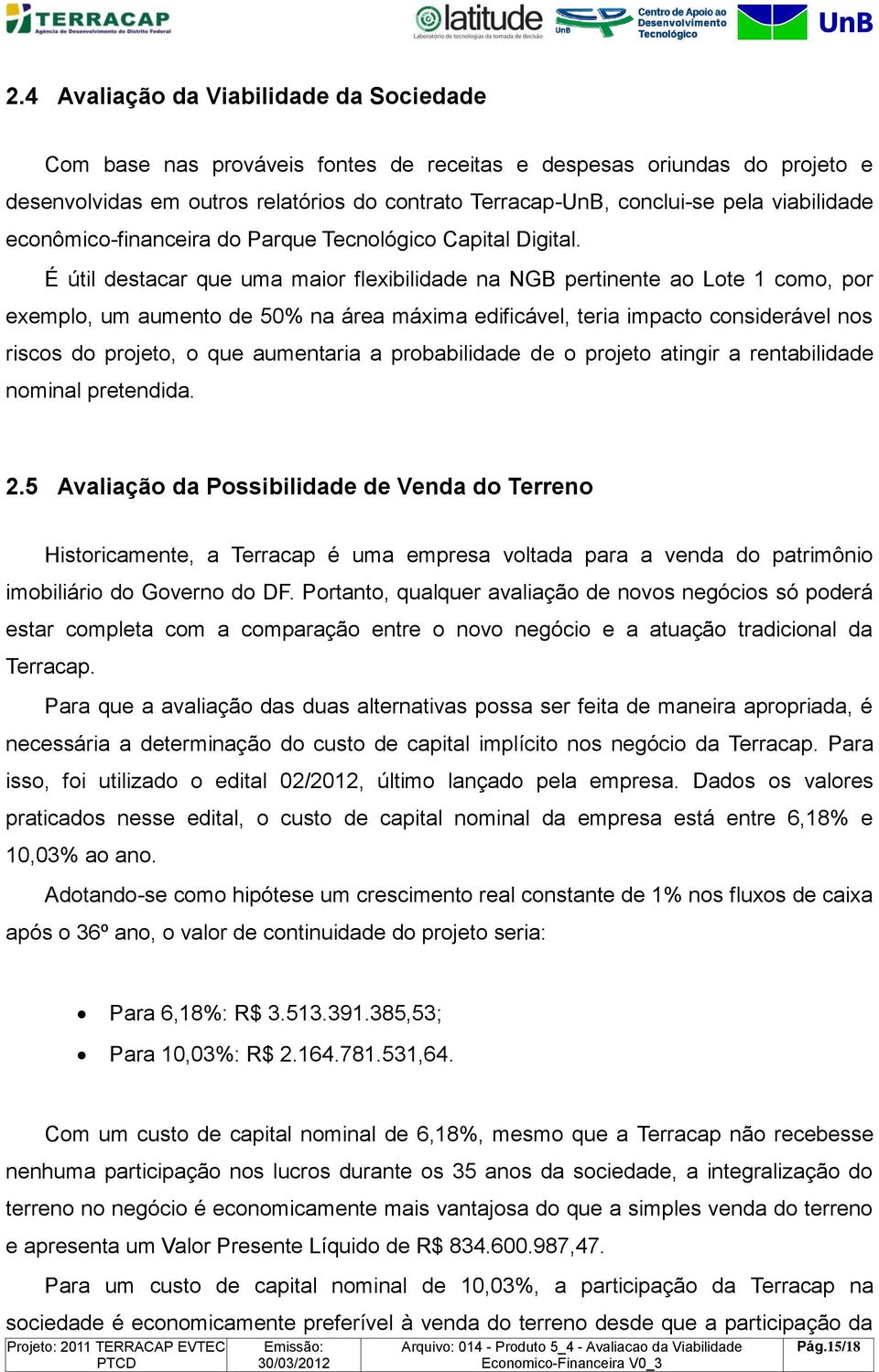 É útil destacar que uma maior flexibilidade na NGB pertinente ao Lote 1 como, por exemplo, um aumento de 50% na área máxima edificável, teria impacto considerável nos riscos do projeto, o que