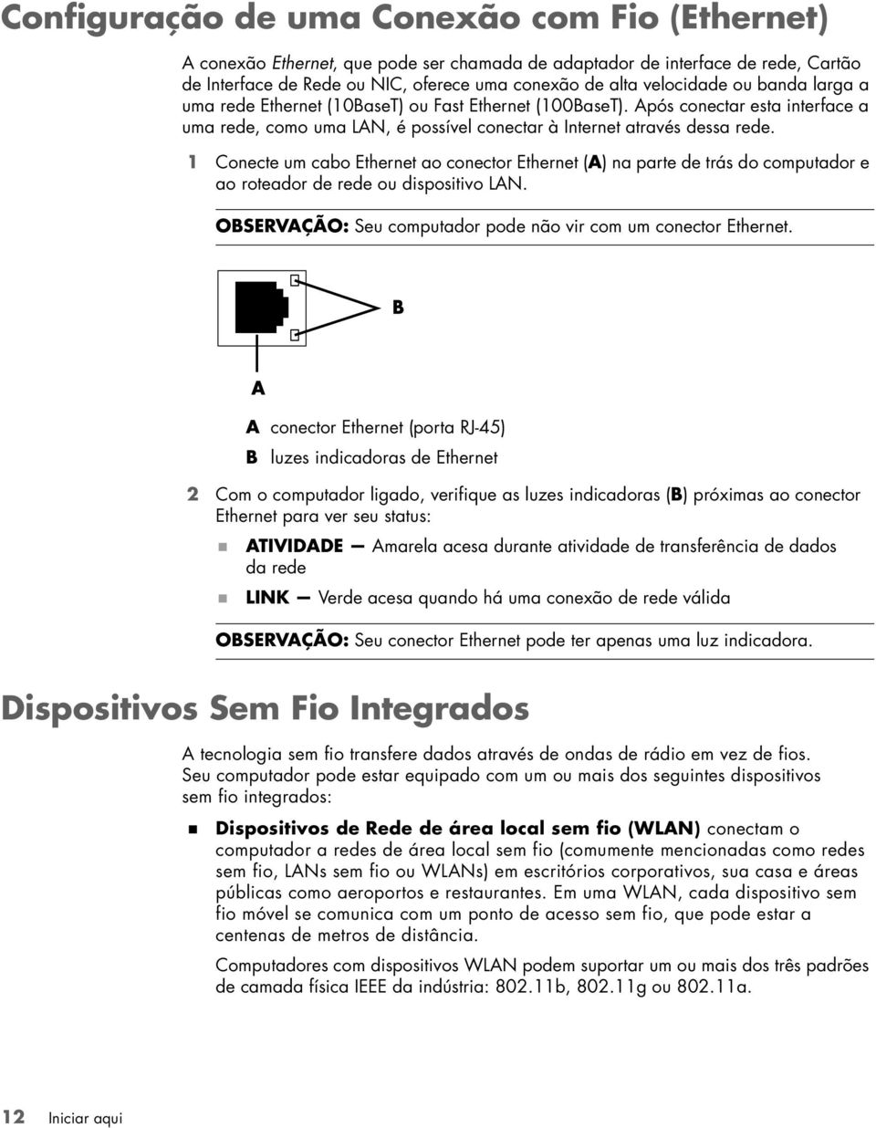 1 Conecte um cabo Ethernet ao conector Ethernet (A) na parte de trás do computador e ao roteador de rede ou dispositivo LAN. OBSERVAÇÃO: Seu computador pode não vir com um conector Ethernet.