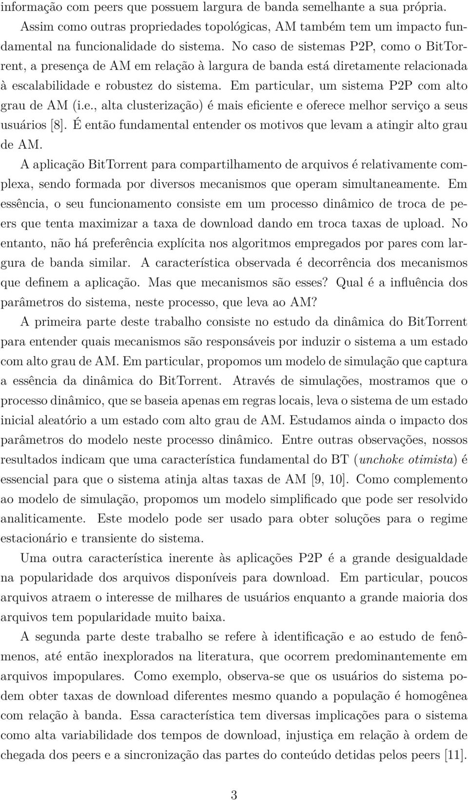 Em particular, um sistema P2P com alto grau de AM (i.e., alta clusterização) é mais eficiente e oferece melhor serviço a seus usuários [8].