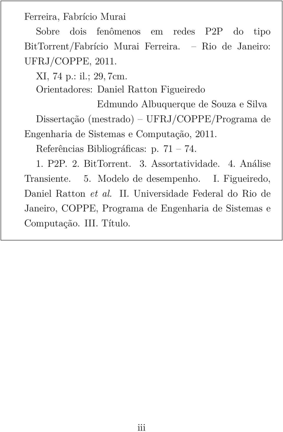 Sistemas e Computação, 2011. Referências Bibliográficas: p. 71 74. 1. P2P. 2. BitTorrent. 3. Assortatividade. 4. Análise Transiente. 5.