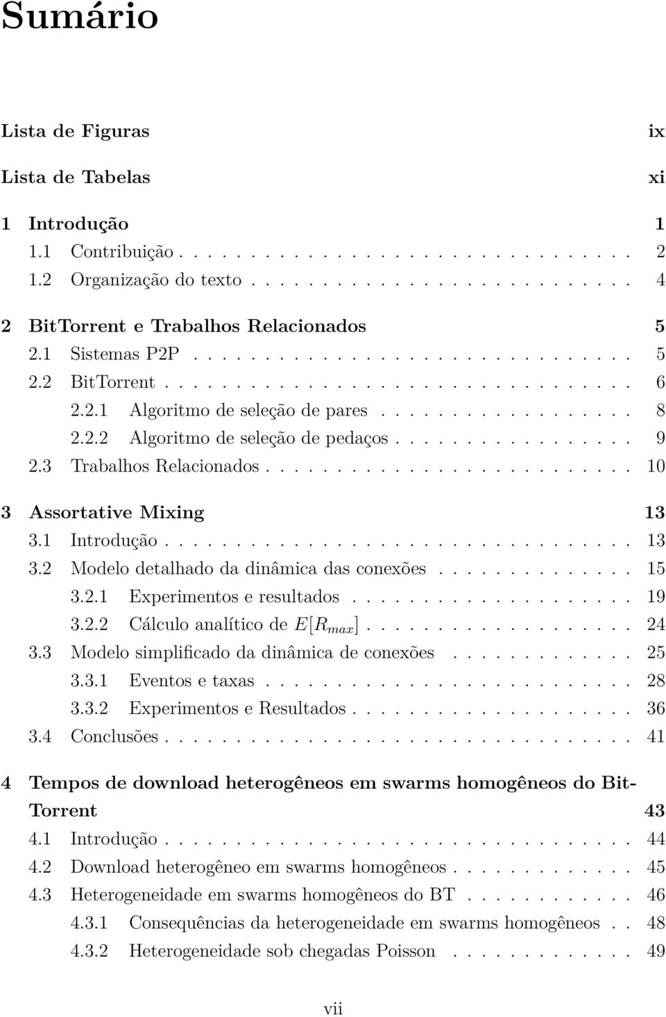 3 Trabalhos Relacionados.......................... 10 3 Assortative Mixing 13 3.1 Introdução................................. 13 3.2 Modelo detalhado da dinâmica das conexões.............. 15 3.2.1 Experimentos e resultados.