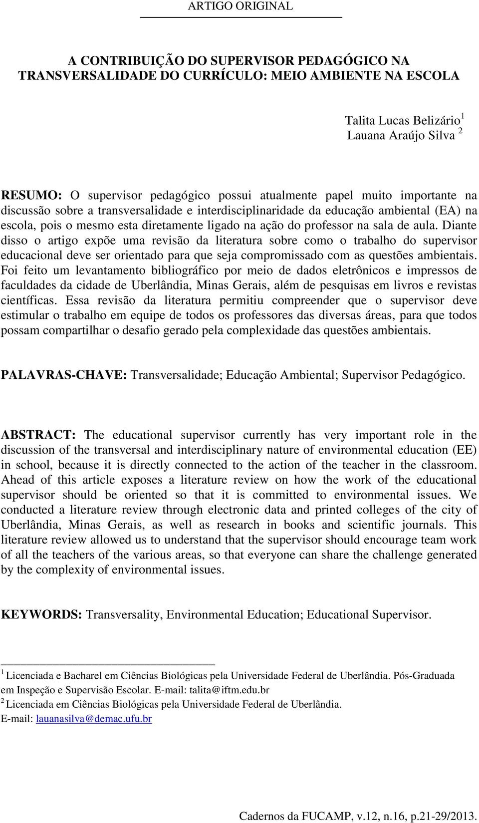 de aula. Diante disso o artigo expõe uma revisão da literatura sobre como o trabalho do supervisor educacional deve ser orientado para que seja compromissado com as questões ambientais.