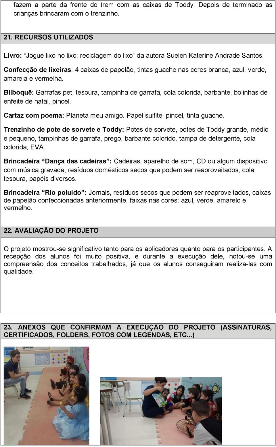 Confecção de lixeiras: 4 caixas de papelão, tintas guache nas cores branca, azul, verde, amarela e vermelha.