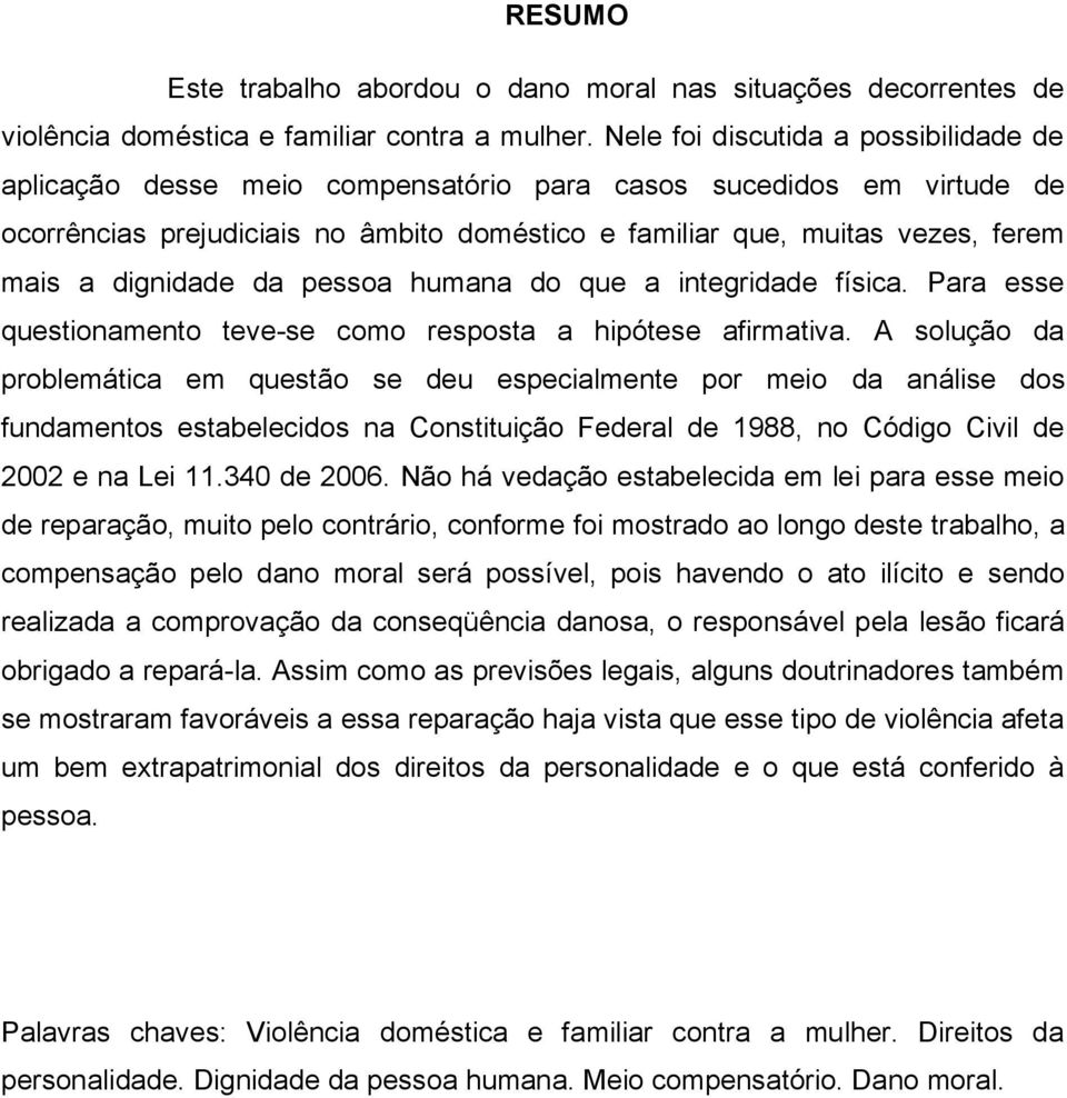 dignidade da pessoa humana do que a integridade física. Para esse questionamento teve-se como resposta a hipótese afirmativa.