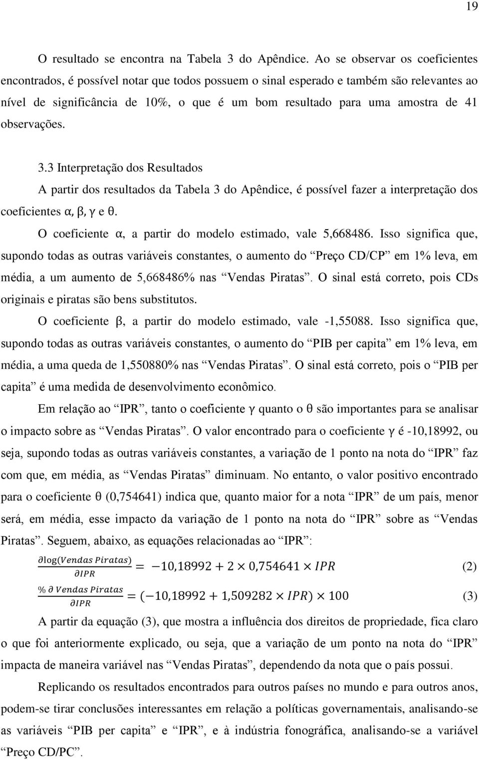 41 observações. 3.3 Interpretação dos Resultados A partir dos resultados da Tabela 3 do Apêndice, é possível fazer a interpretação dos coeficientes e.