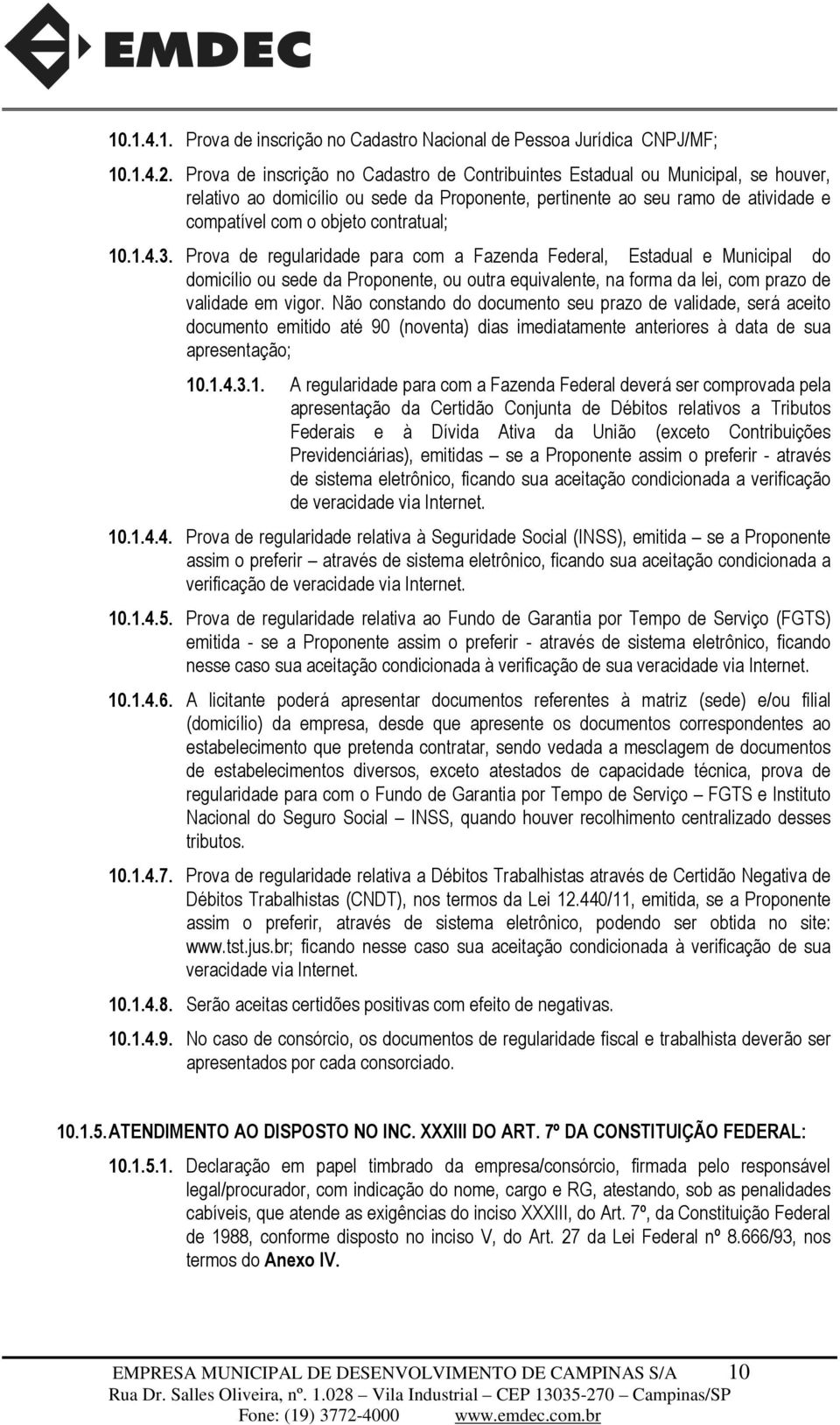 contratual; 10.1.4.3. Prova de regularidade para com a Fazenda Federal, Estadual e Municipal do domicílio ou sede da Proponente, ou outra equivalente, na forma da lei, com prazo de validade em vigor.