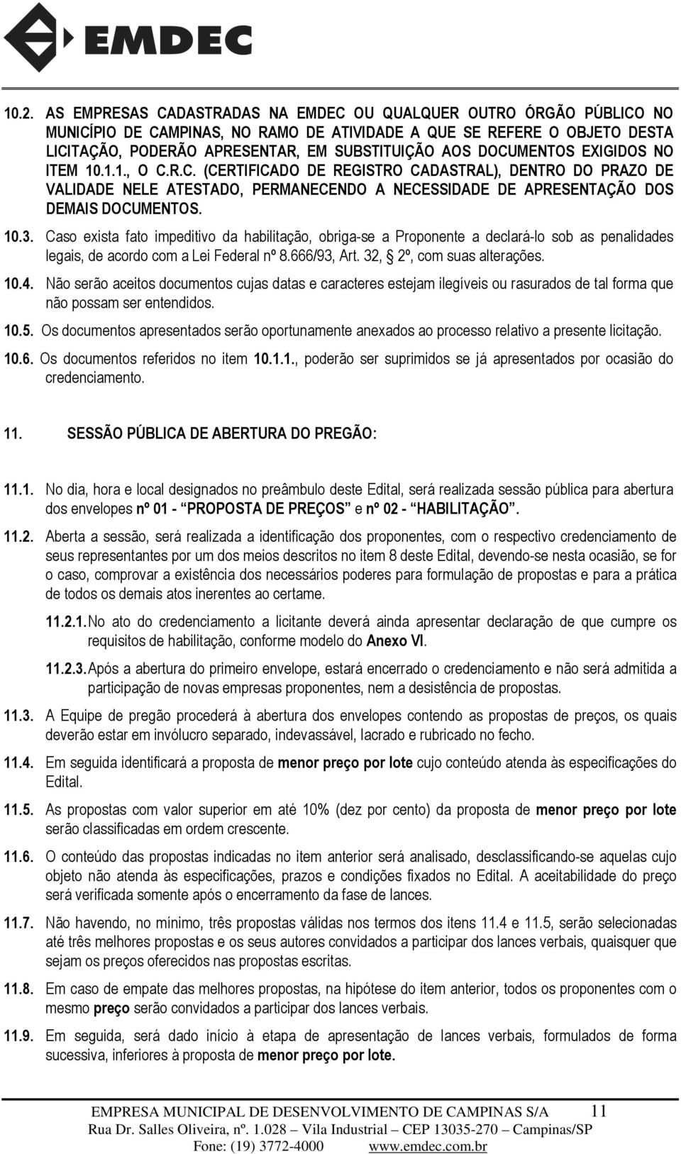 Caso exista fato impeditivo da habilitação, obriga-se a Proponente a declará-lo sob as penalidades legais, de acordo com a Lei Federal nº 8.666/93, Art. 32, 2º, com suas alterações. 10.4.