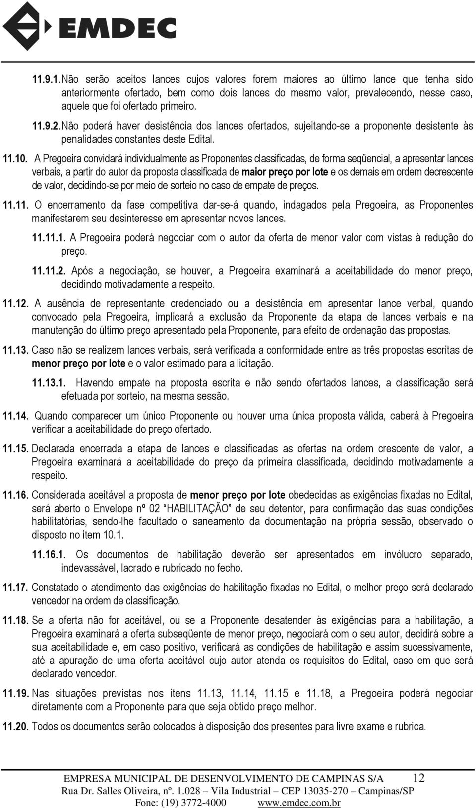 A Pregoeira convidará individualmente as Proponentes classificadas, de forma seqüencial, a apresentar lances verbais, a partir do autor da proposta classificada de maior preço por lote e os demais em