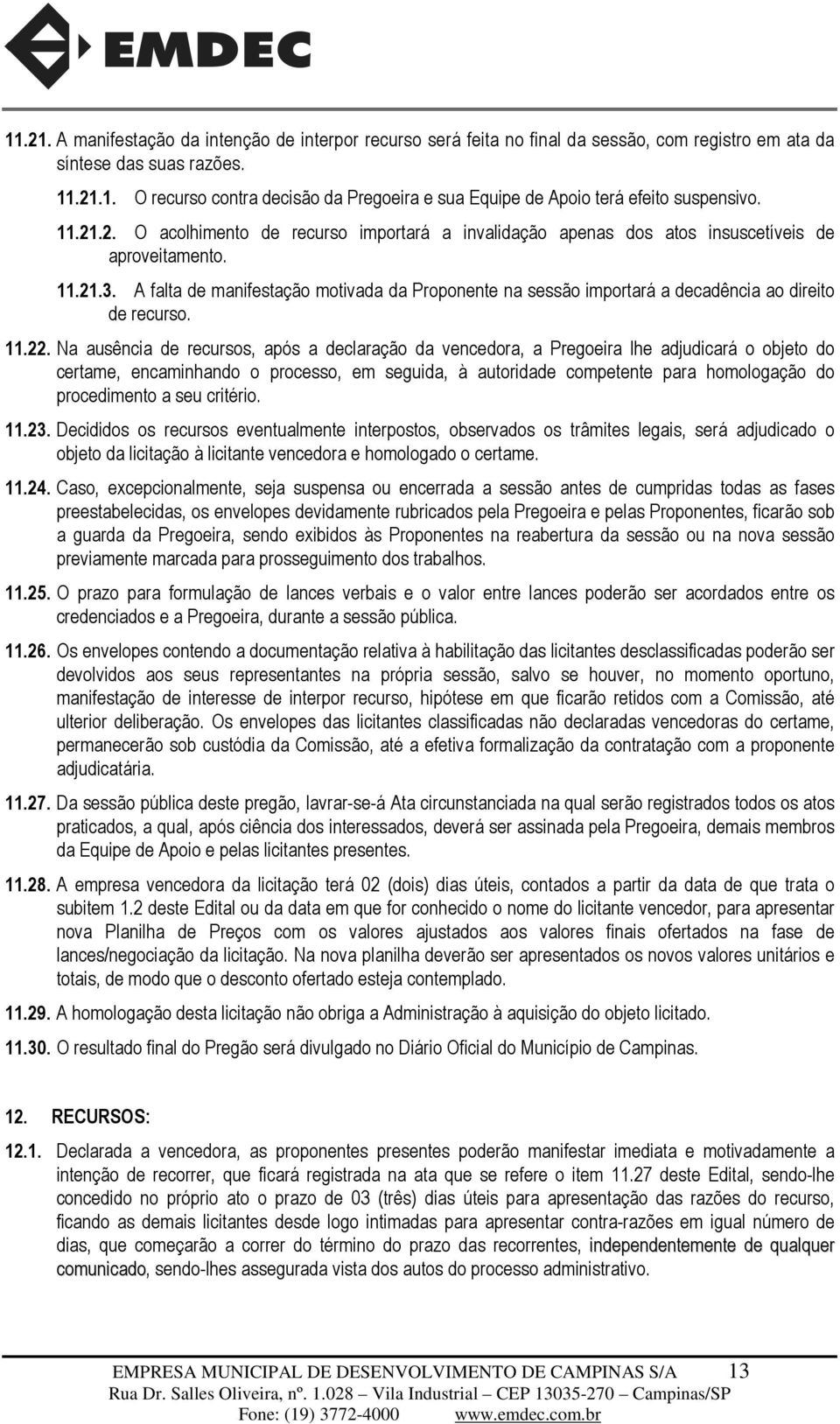 A falta de manifestação motivada da Proponente na sessão importará a decadência ao direito de recurso. 11.22.