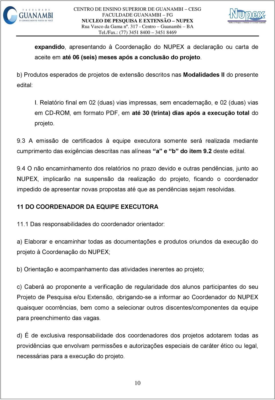 Relatório final em 02 (duas) vias impressas, sem encadernação, e 02 (duas) vias em CD-ROM, em formato PDF, em até 30 (trinta) dias após a execução total do projeto. 9.