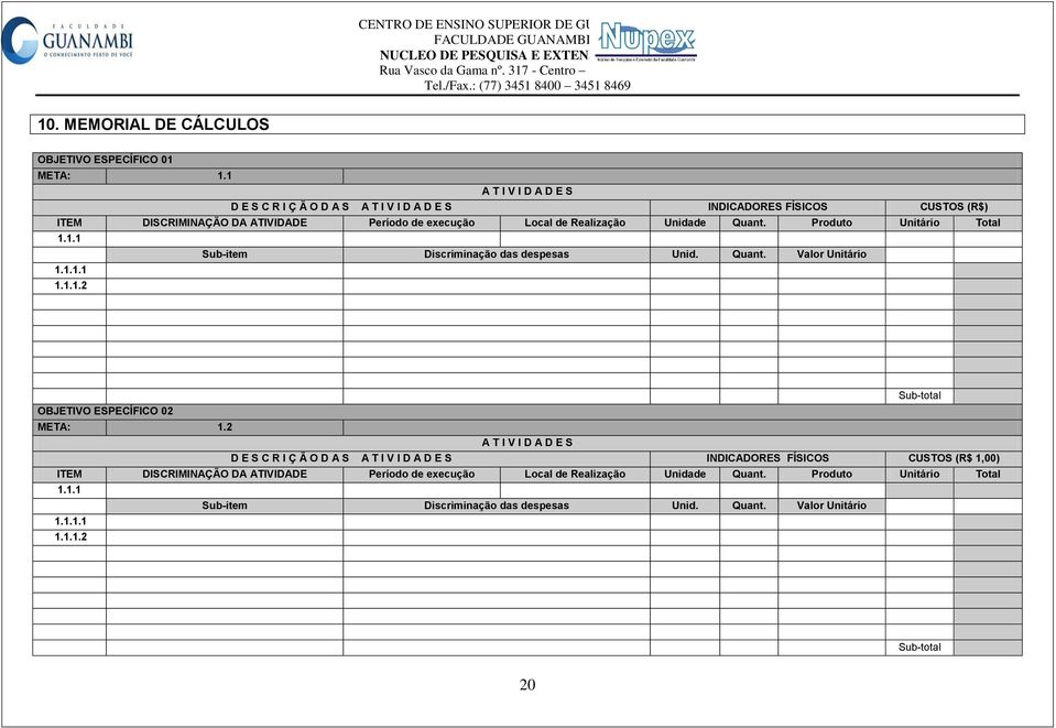 Unidade Quant. Produto Unitário Total 1.1.1 Sub-item Discriminação das despesas Unid. Quant. Valor Unitário 1.1.1.1 1.1.1.2 Sub-total OBJETIVO ESPECÍFICO 02 META: 1.