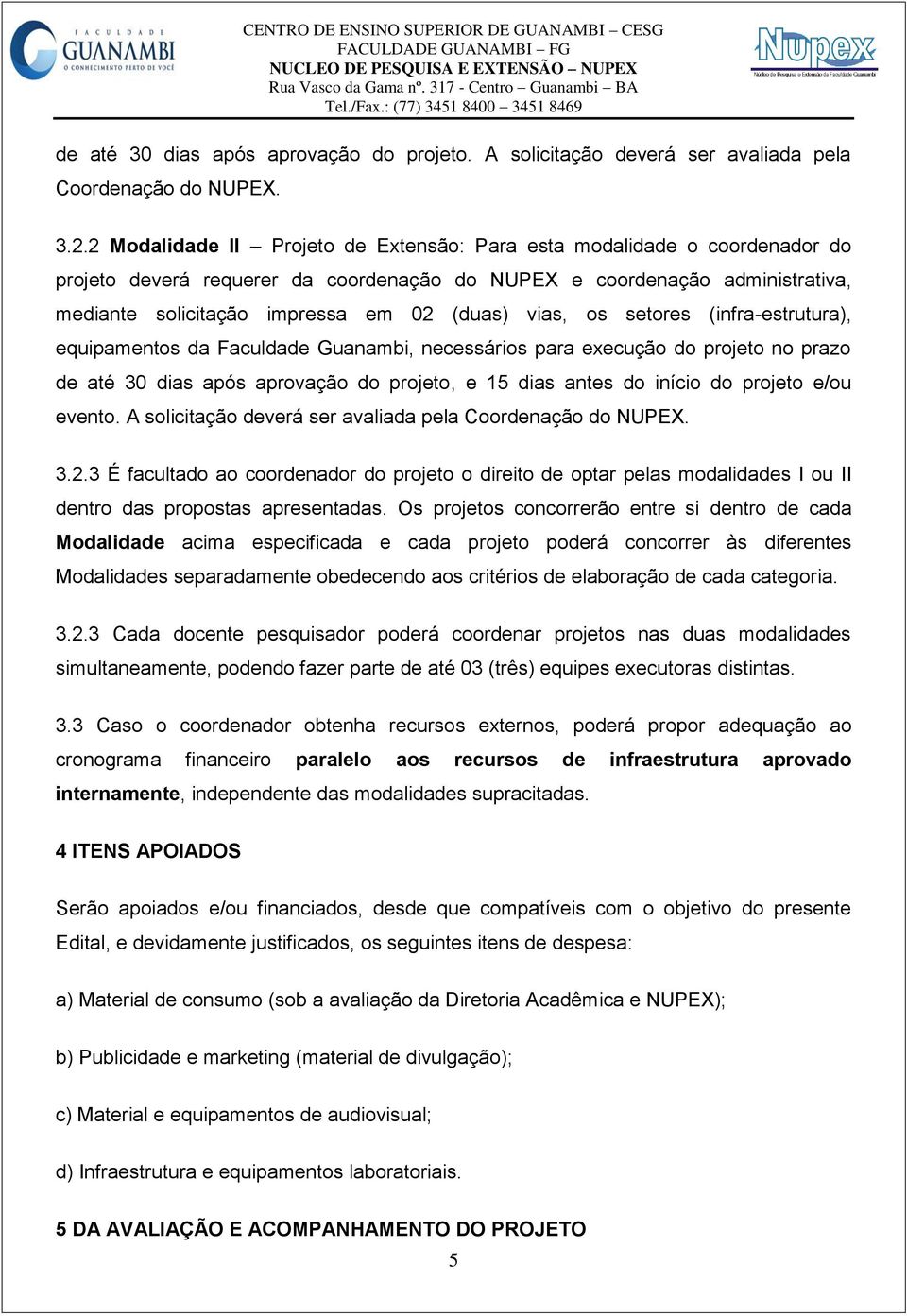 vias, os setores (infra-estrutura), equipamentos da Faculdade Guanambi, necessários para execução do projeto no prazo de até 30 dias após aprovação do projeto, e 15 dias antes do início do projeto