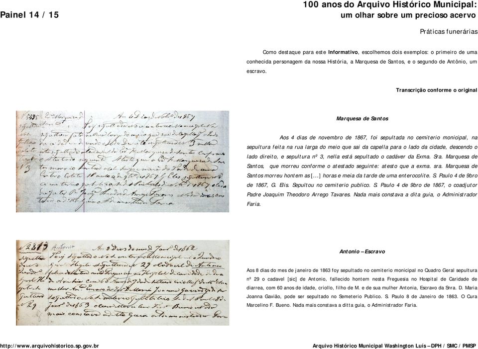 Transcrição conforme o original Marquesa de Santos Aos 4 dias de novembro de 1867, foi sepultada no cemiterio monicipal, na sepultura feita na rua larga do meio que sai da capella para o lado da