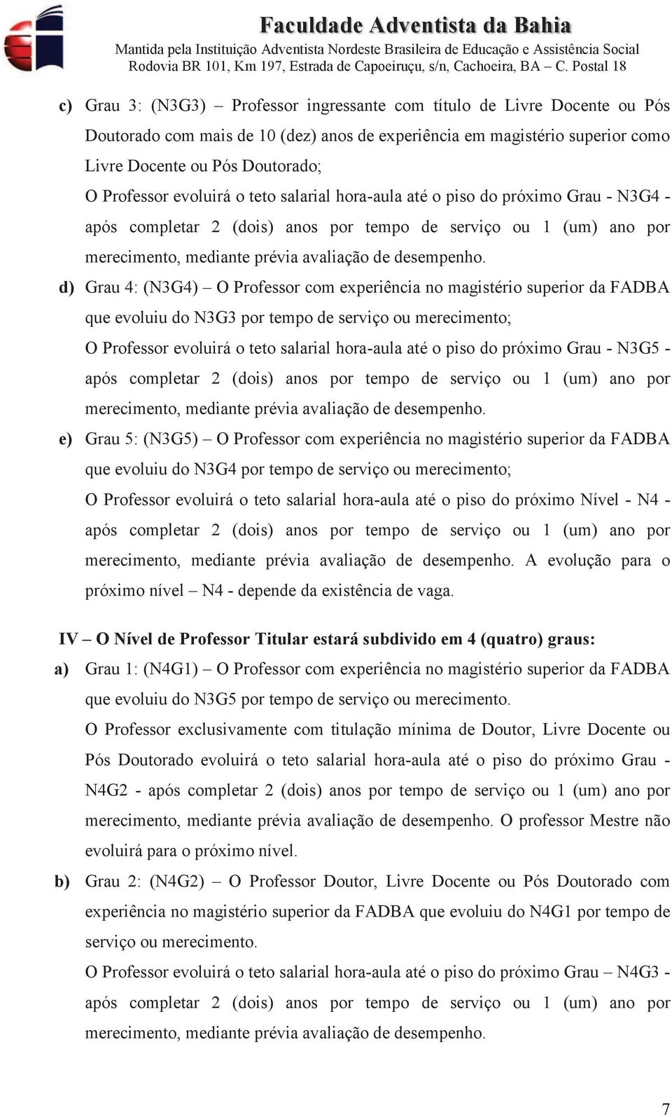 merecimento; O Professor evoluirá o teto salarial hora-aula até o piso do próximo Grau - N3G5 - e) Grau 5: (N3G5) O Professor com experiência no magistério superior da FADBA que evoluiu do N3G4 por