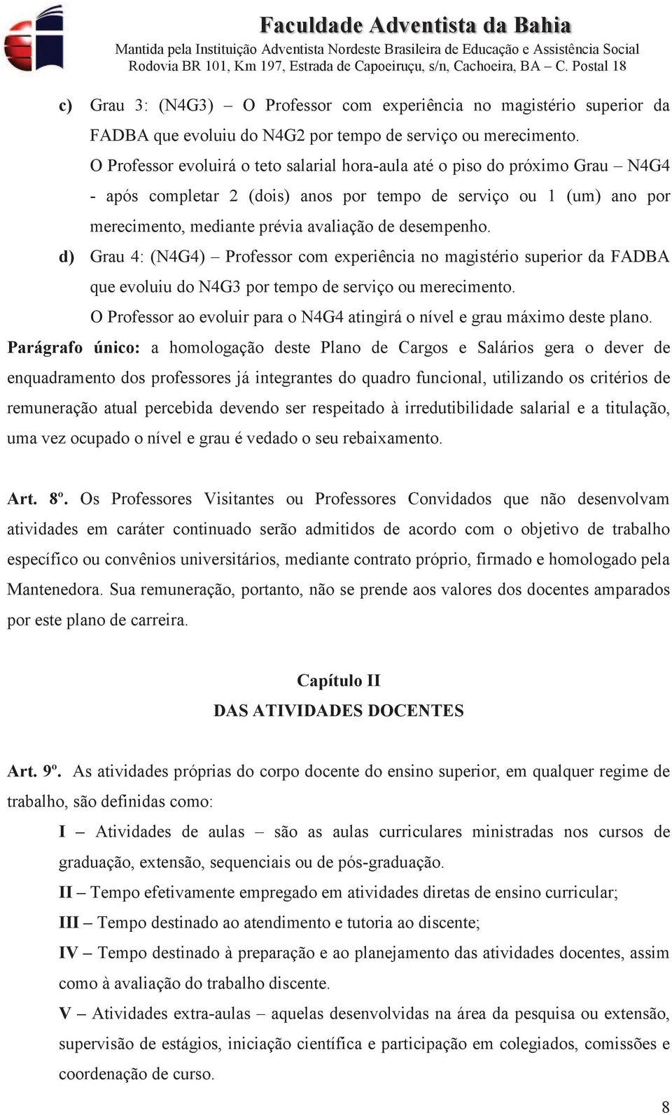 ou merecimento. O Professor ao evoluir para o N4G4 atingirá o nível e grau máximo deste plano.