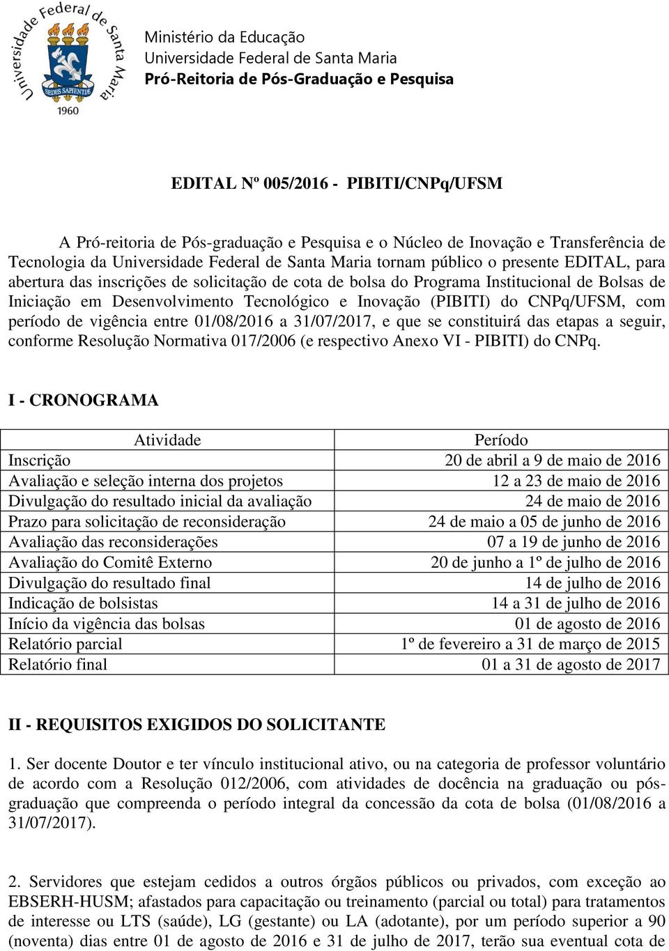 de Bolsas de Iniciação em Desenvolvimento Tecnológico e Inovação (PIBITI) do CNPq/UFSM, com período de vigência entre 01/08/2016 a 31/07/2017, e que se constituirá das etapas a seguir, conforme