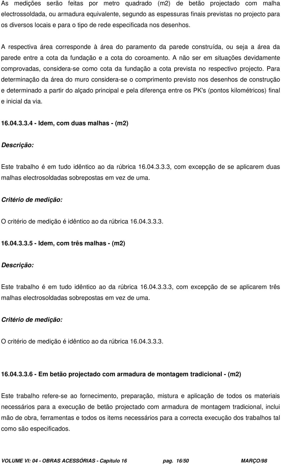 A não ser em situações devidamente comprovadas, considera-se como cota da fundação a cota prevista no respectivo projecto.