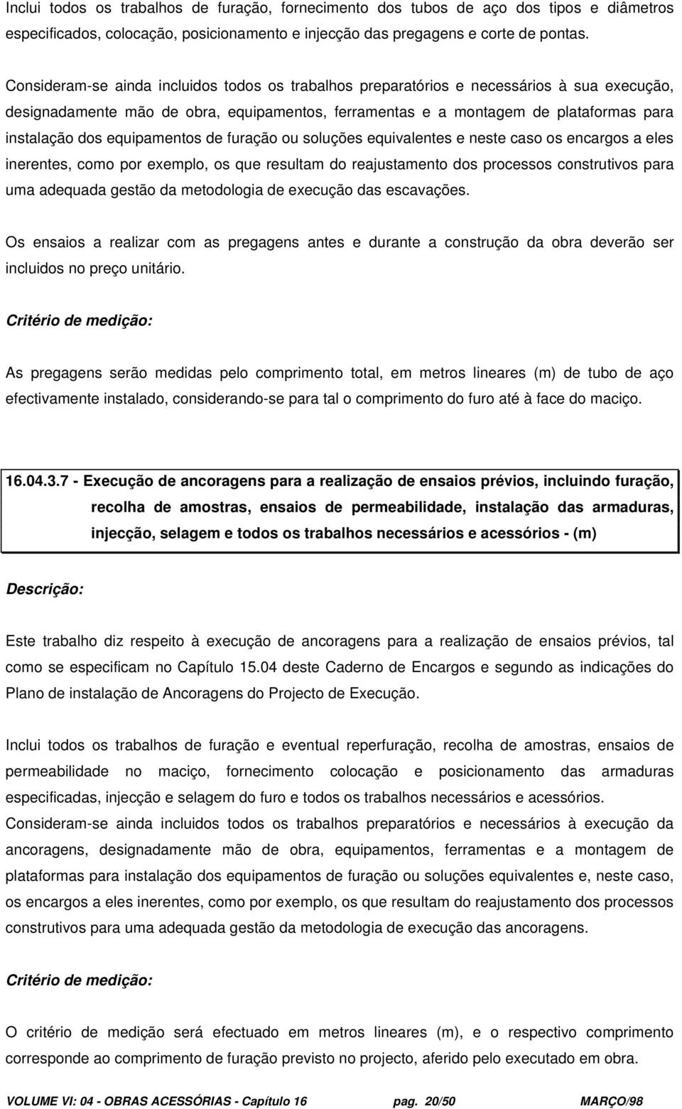 equipamentos de furação ou soluções equivalentes e neste caso os encargos a eles inerentes, como por exemplo, os que resultam do reajustamento dos processos construtivos para uma adequada gestão da