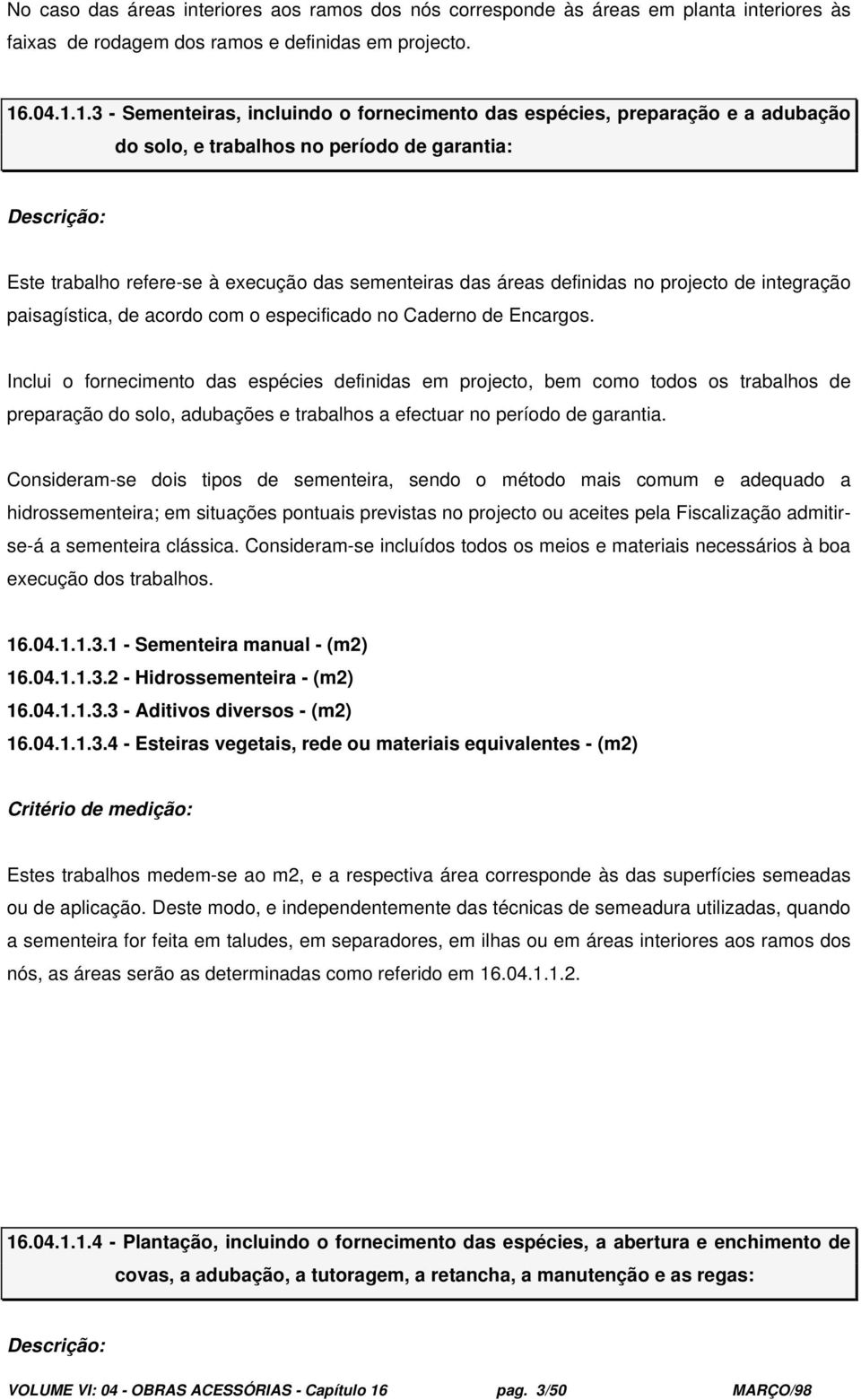 1.3 - Sementeiras, incluindo o fornecimento das espécies, preparação e a adubação do solo, e trabalhos no período de garantia: Este trabalho refere-se à execução das sementeiras das áreas definidas