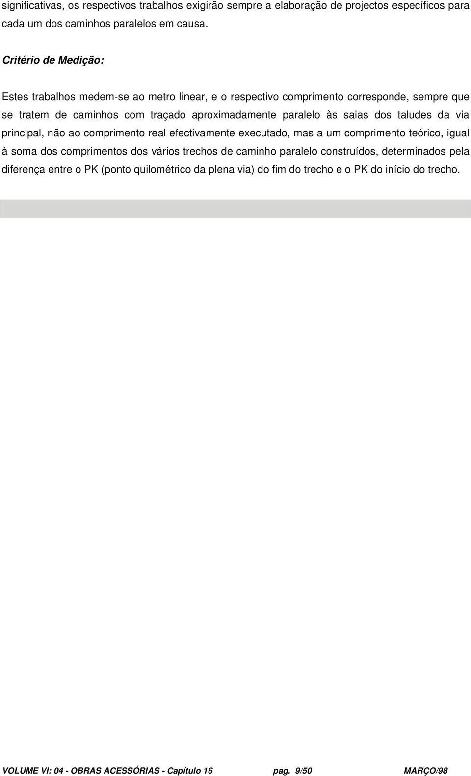 taludes da via principal, não ao comprimento real efectivamente executado, mas a um comprimento teórico, igual à soma dos comprimentos dos vários trechos de caminho