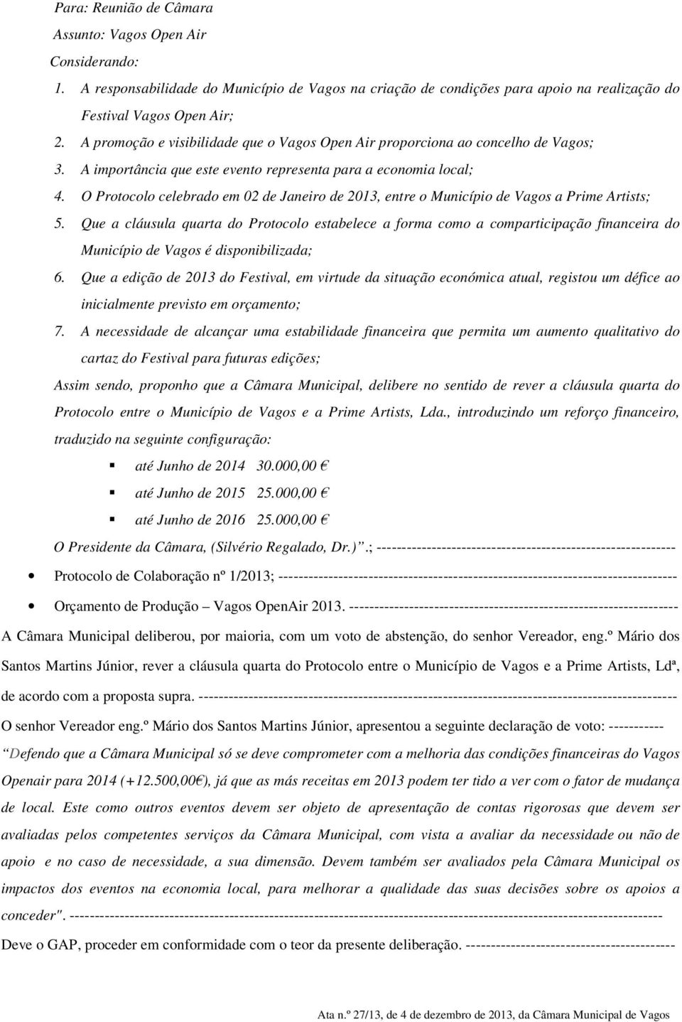 O Protocolo celebrado em 02 de Janeiro de 2013, entre o Município de Vagos a Prime Artists; 5.