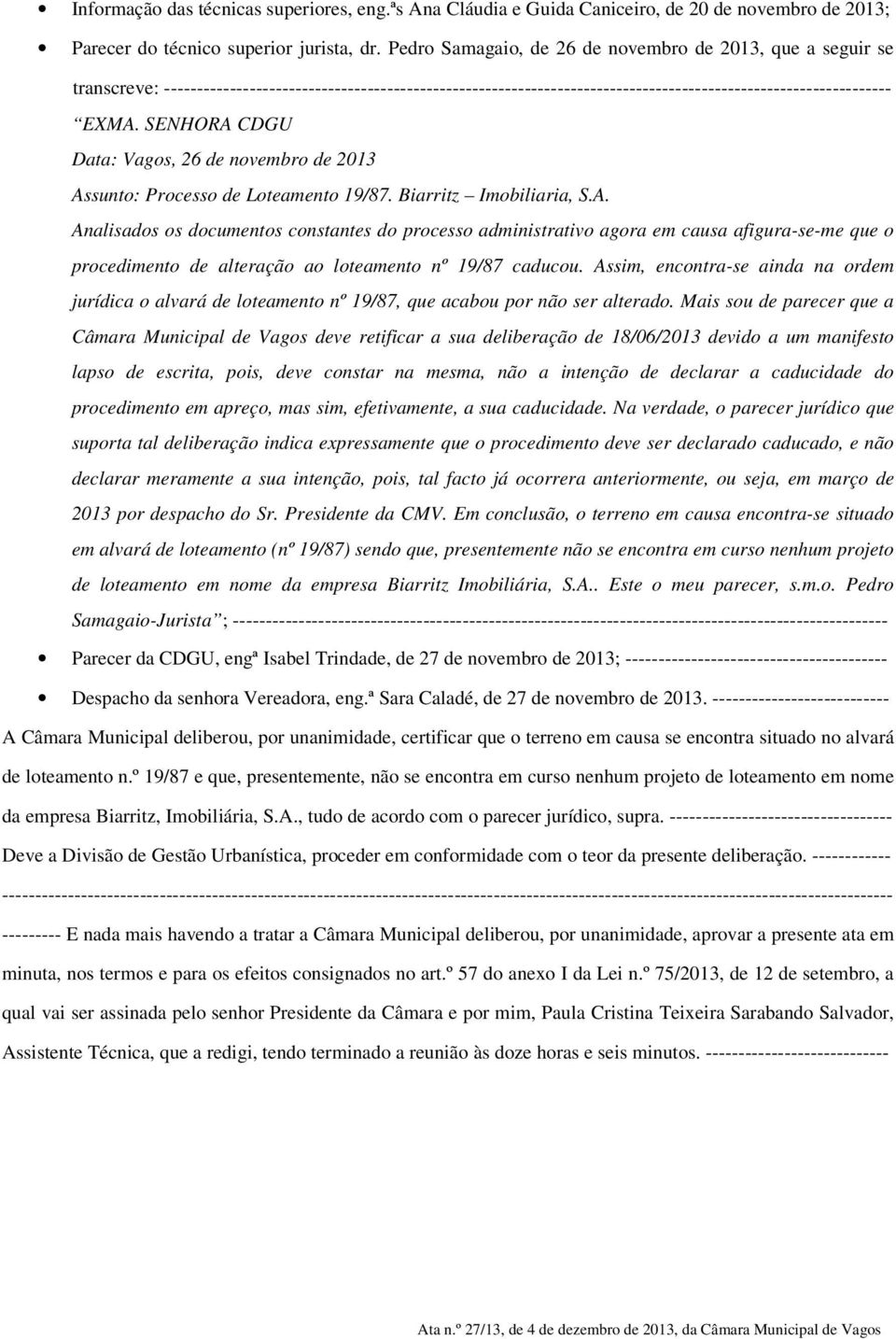 SENHORA CDGU Data: Vagos, 26 de novembro de 2013 Assunto: Processo de Loteamento 19/87. Biarritz Imobiliaria, S.A. Analisados os documentos constantes do processo administrativo agora em causa afigura-se-me que o procedimento de alteração ao loteamento nº 19/87 caducou.