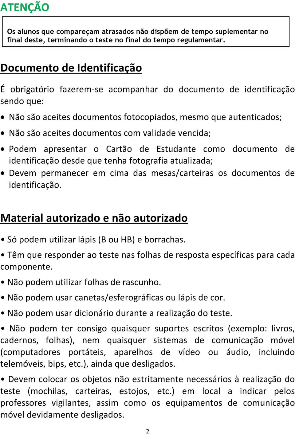 validade vencida; Podem apresentar o Cartão de Estudante como documento de identificação desde que tenha fotografia atualizada; Devem permanecer em cima das mesas/carteiras os documentos de