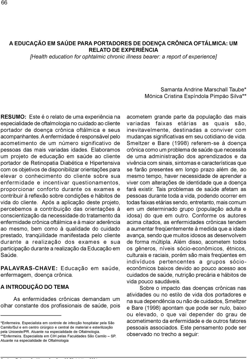 acompanhantes. A enfermidade é responsável pelo acometimento de um número significativo de pessoas das mais variadas idades.