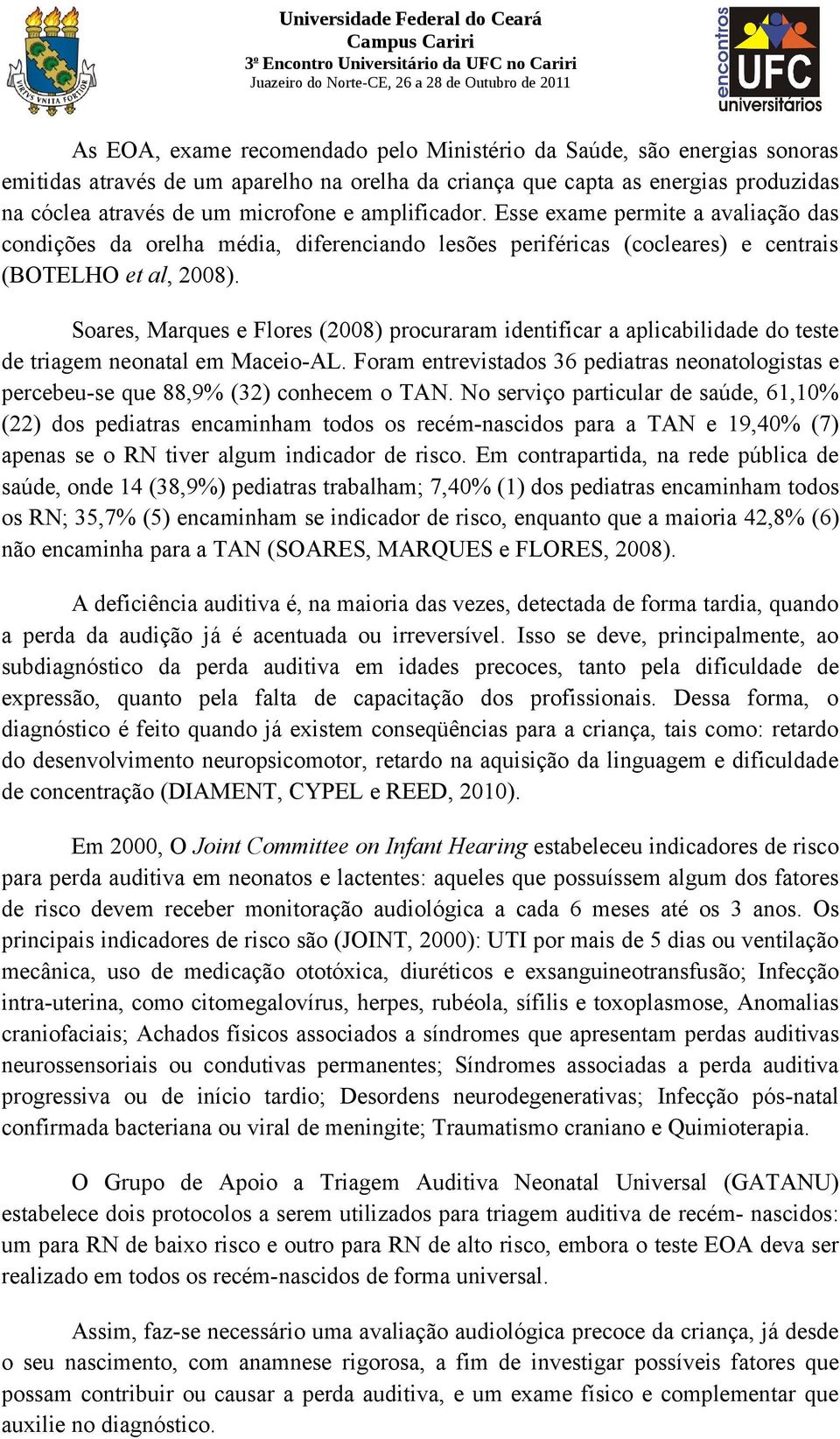 Soares, Marques e Flores (2008) procuraram identificar a aplicabilidade do teste de triagem neonatal em Maceio-AL.