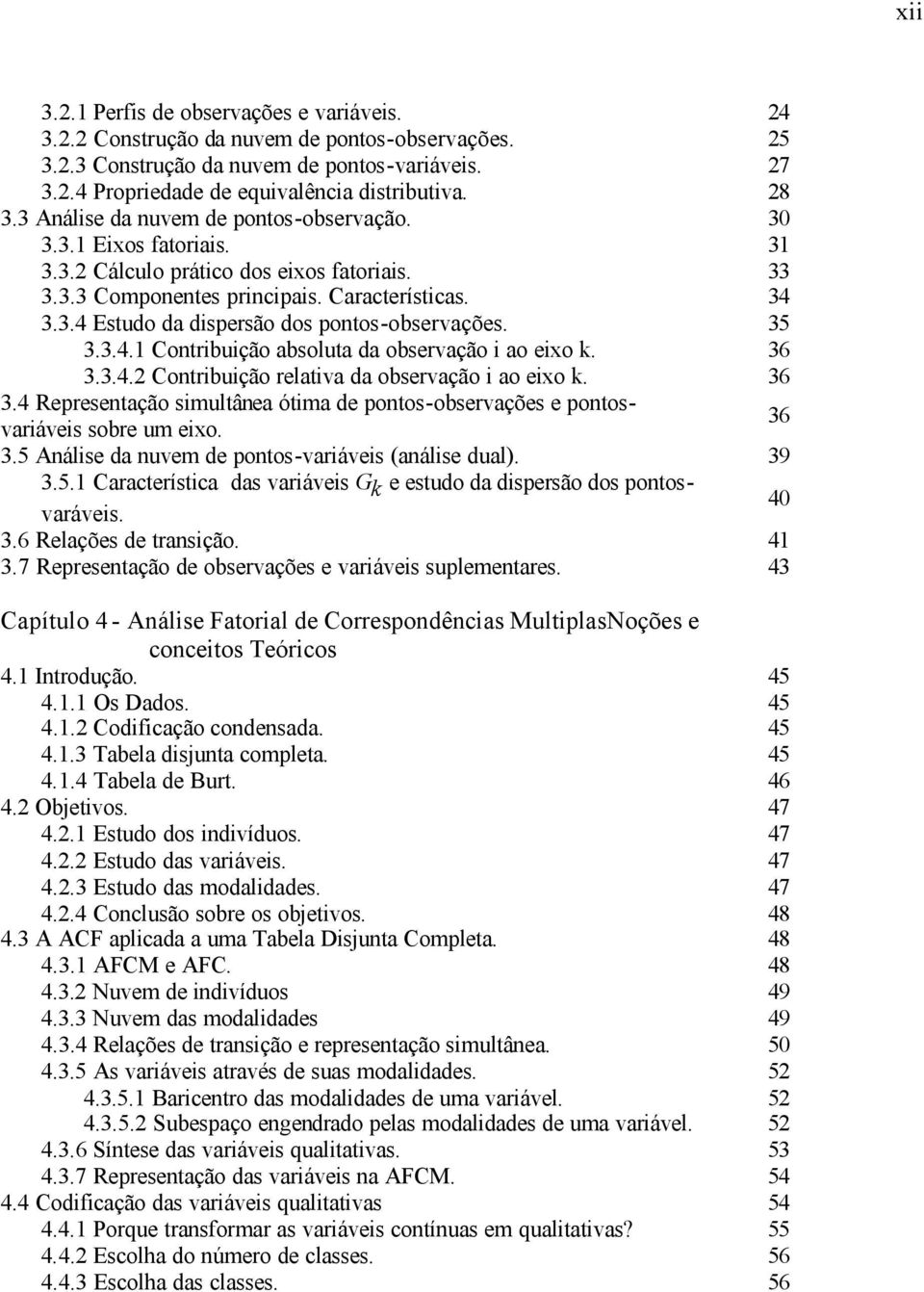 Cotrbução relatva da observação ao exo 36 34 Represetação smultâea ótma de potos-observações e potosvaráves sobre um exo 36 35 Aálse da uvem de potos-varáves (aálse dual) 39 35 Característca das